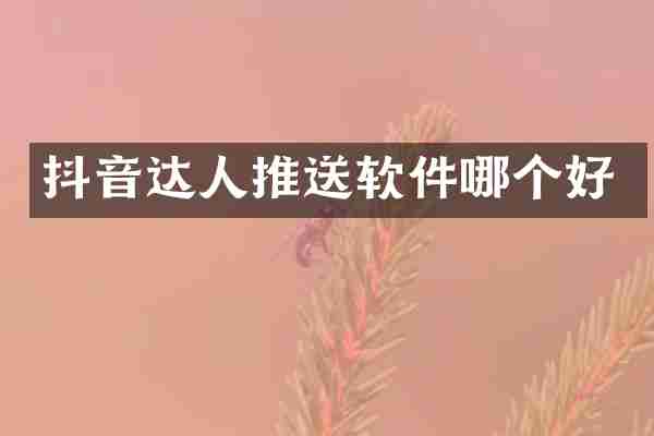 抖音达人推送软件哪个好
