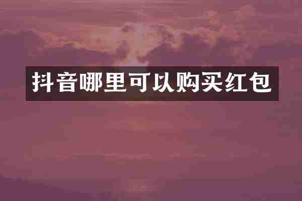 抖音哪里可以购买红包