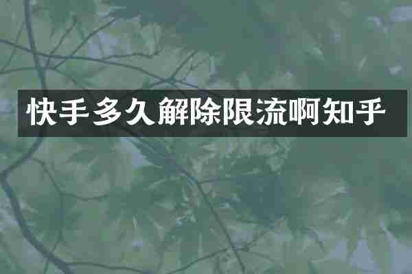 快手多久解除限流啊知乎