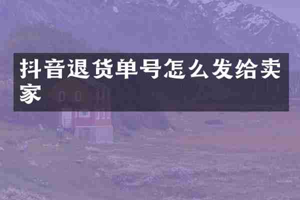 抖音退货单号怎么发给卖家