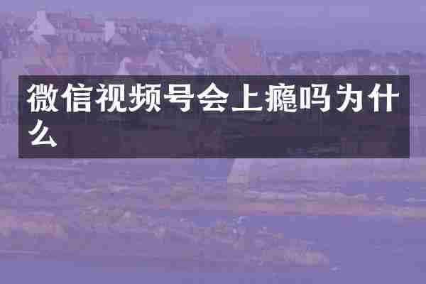 微信视频号会上瘾吗为什么