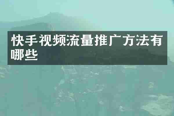 快手视频流量推广方法有哪些