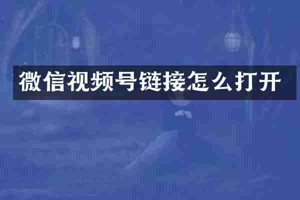 微信视频号链接怎么打开