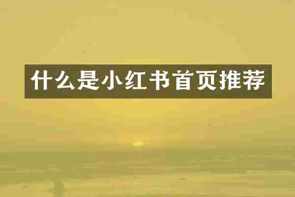 什么是小红书首页推荐