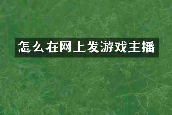 怎么在网上发游戏主播