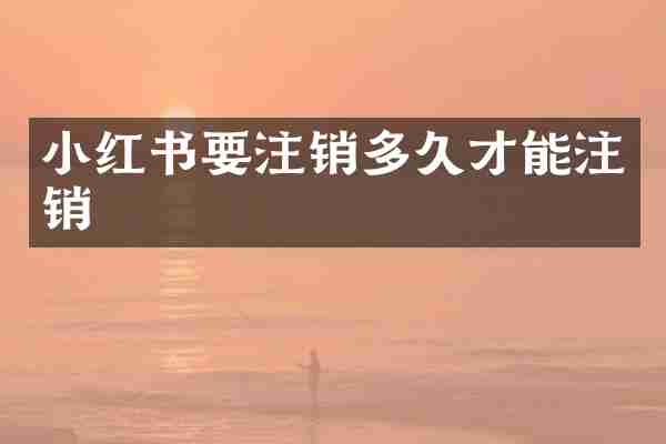 小红书要注销多久才能注销