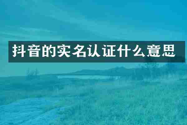 抖音的实名认证什么意思