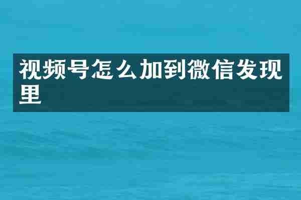 视频号怎么加到微信发现里