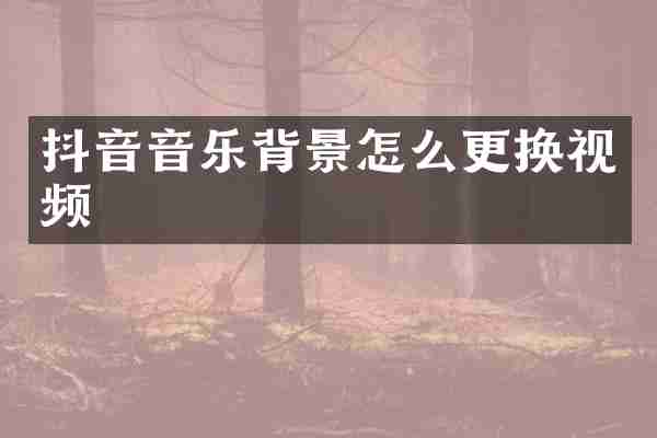 抖音音乐背景怎么更换视频