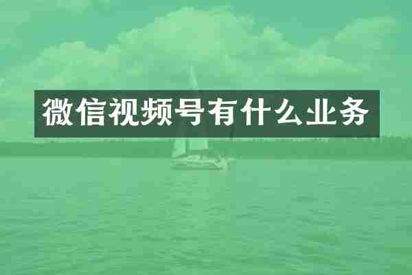 微信视频号有什么业务