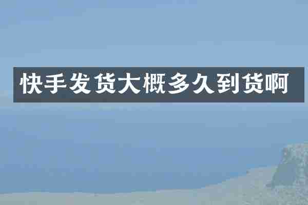 快手发货大概多久到货啊