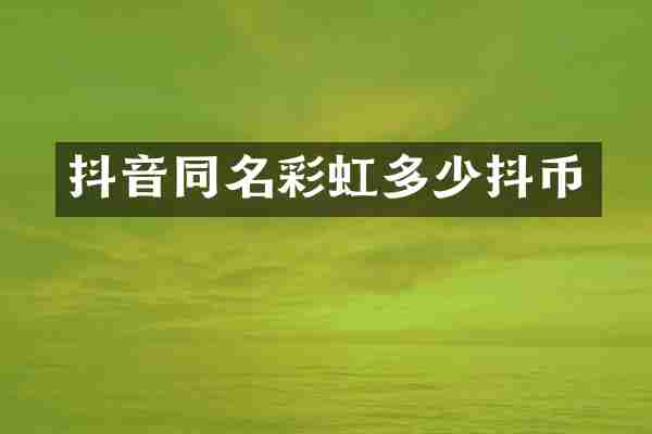 抖音同名彩虹多少抖币