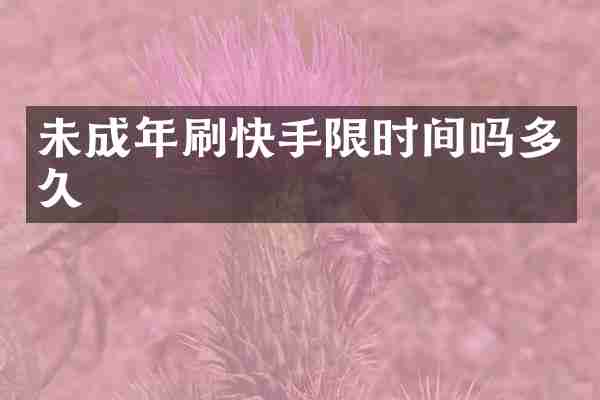 未成年刷快手限时间吗多久