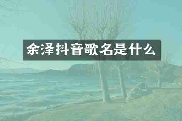 余泽抖音歌名是什么