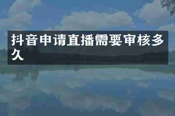 抖音申请直播需要审核多久
