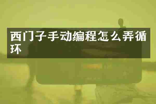 西门子手动编程怎么弄循环