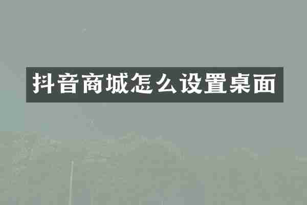 抖音商城怎么设置桌面