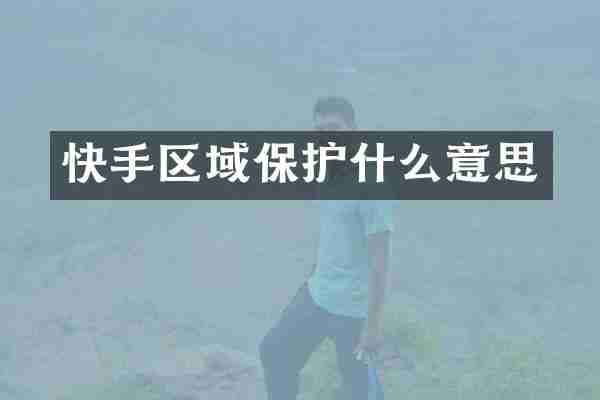 快手区域保护什么意思