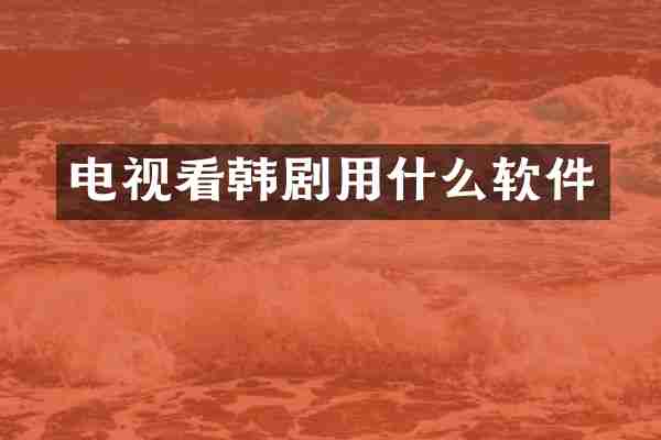 电视看韩剧用什么软件