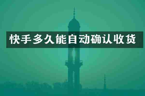 快手多久能自动确认收货