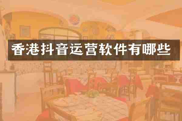 香港抖音运营软件有哪些