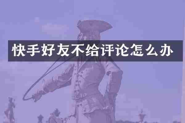 快手好友不给评论怎么办