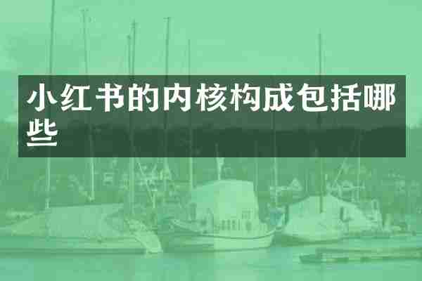 小红书的内核构成包括哪些