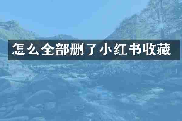 怎么全部删了小红书收藏
