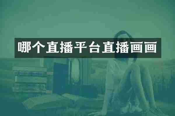 哪个直播平台直播画画