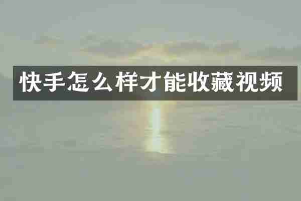 快手怎么样才能收藏视频
