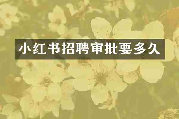 小红书招聘审批要多久