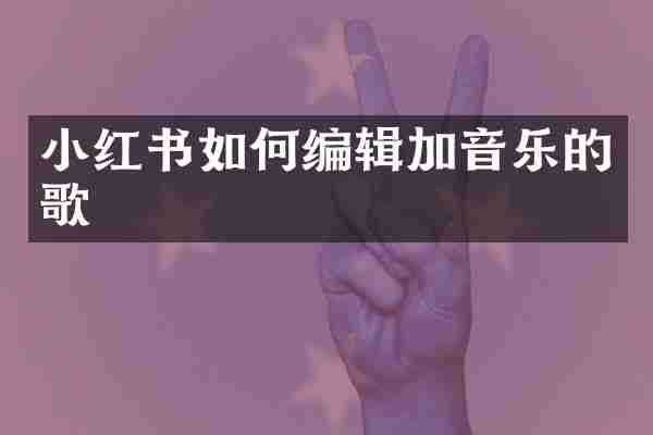 小红书如何编辑加音乐的歌