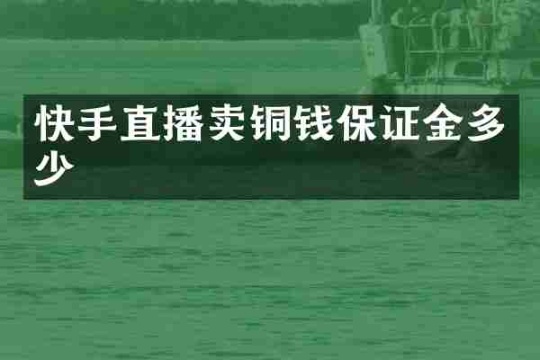 快手直播卖铜钱保证金多少