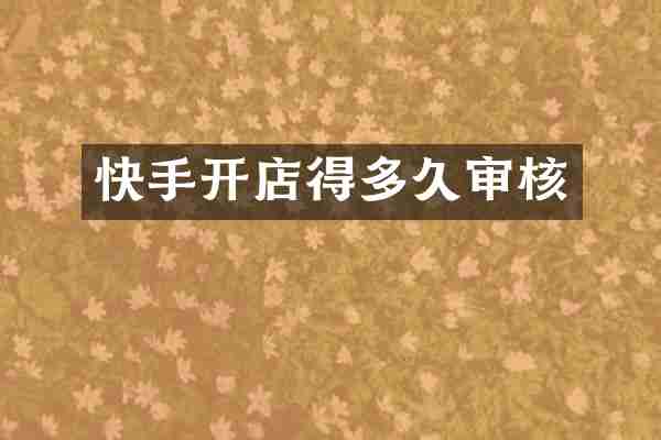 快手开店得多久审核