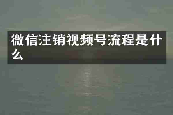 微信注销视频号流程是什么