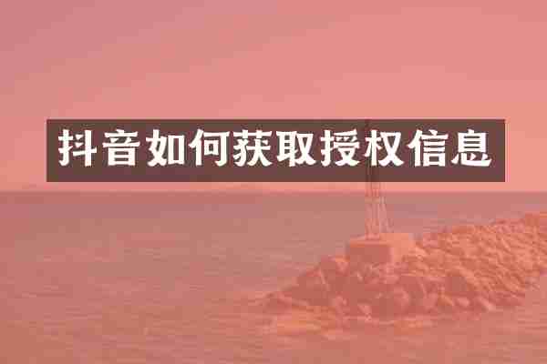 抖音如何获取授权信息