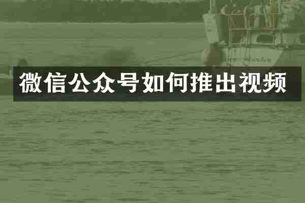 微信公众号如何推出视频