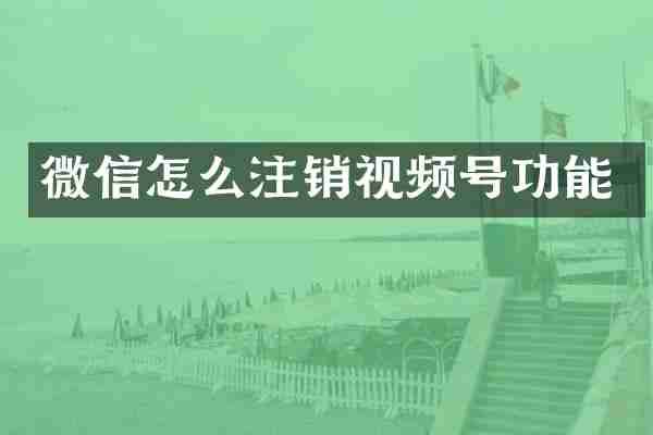 微信怎么注销视频号功能