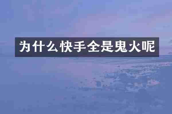 为什么快手全是鬼火呢