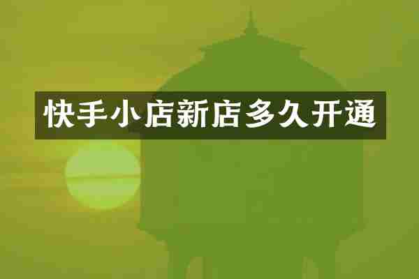 快手小店新店多久开通