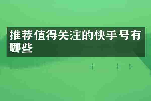推荐值得关注的快手号有哪些