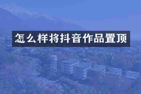 怎么样将抖音作品置顶
