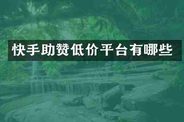 快手助赞低价平台有哪些