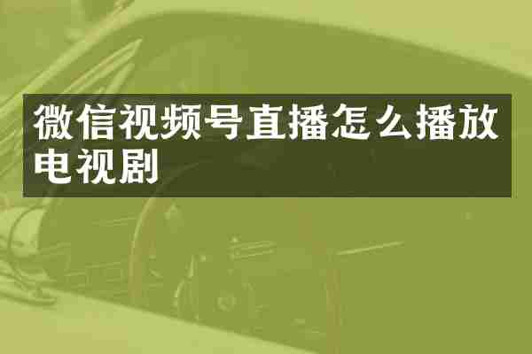 微信视频号直播怎么播放电视剧