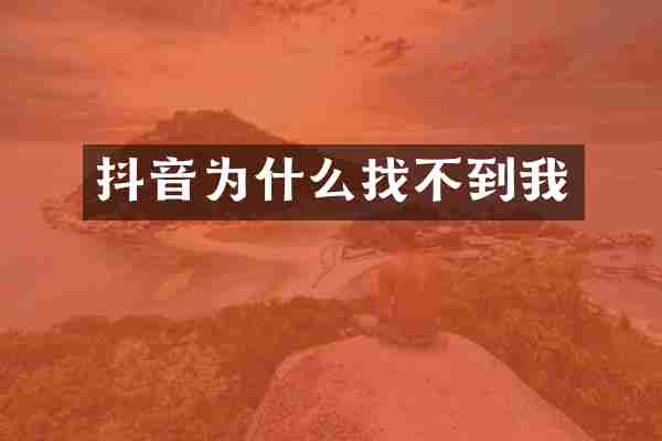 抖音为什么找不到我