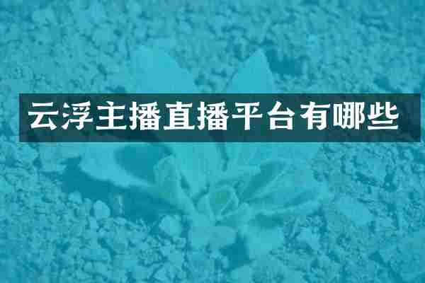 云浮主播直播平台有哪些