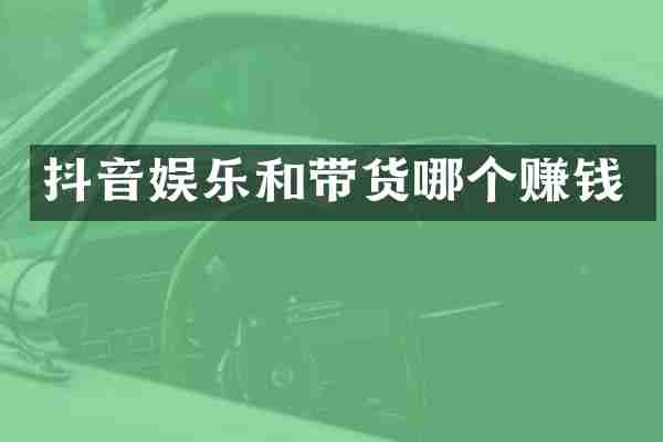 抖音娱乐和带货哪个赚钱