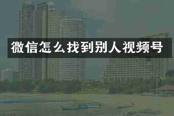 微信怎么找到别人视频号