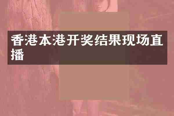 香港本港开奖结果现场直播