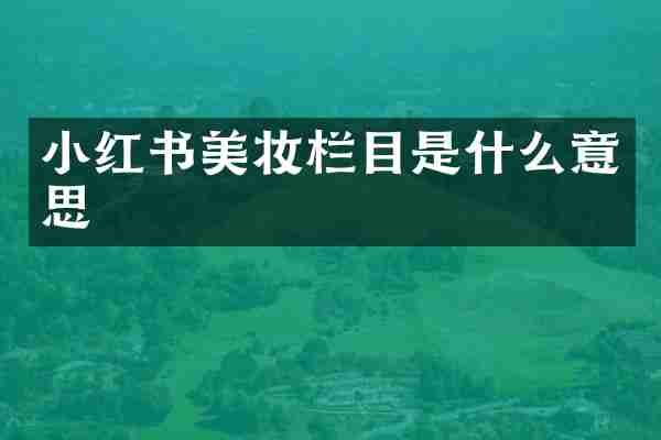 小红书美妆栏目是什么意思